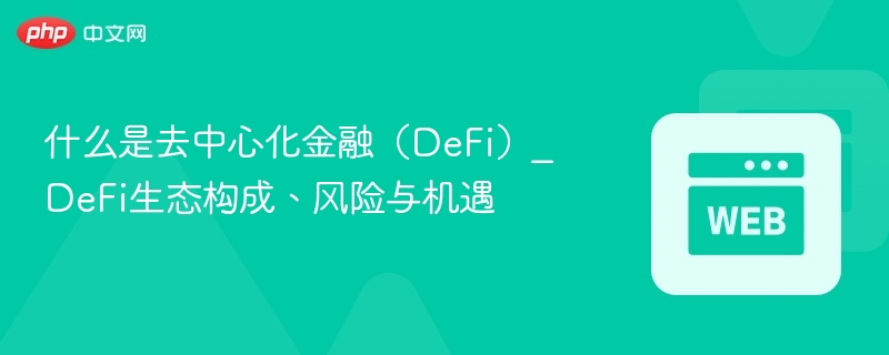 什么是去中心化金融（defi）_defi生态构成、风险与机遇 - 创想鸟