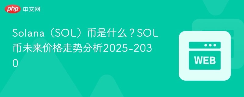 Solana（SOL）币是什么？SOL币未来价格走势分析2025-2030