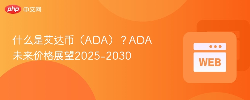 什么是艾达币（ADA）？ADA未来价格展望2025-2030