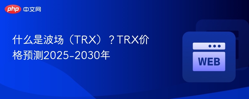 什么是波场（TRX）？TRX价格预测2025-2030年