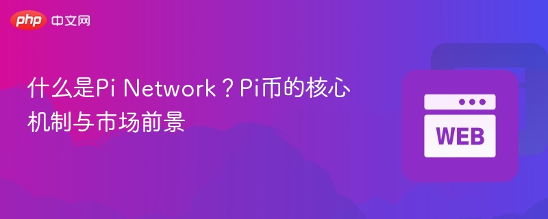 什么是pi network？pi币的核心机制与市场前景 - 创想鸟