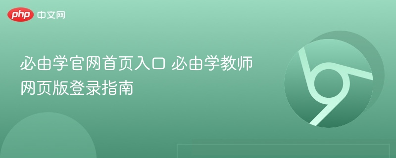 必由学官网首页入口 必由学教师网页版登录指南