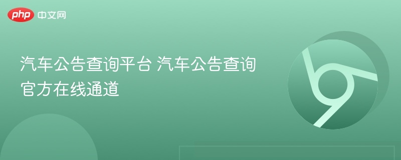 汽车公告查询平台 汽车公告查询官方在线通道 - 创想鸟