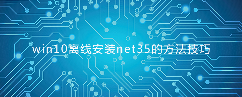 win10离线安装net35的方法技巧