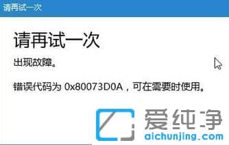 Win10纯净版64位系统安装应用出现错误代码0x80073D0A