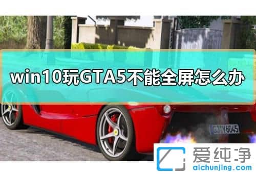 Win7玩GTA5怎么设置全屏