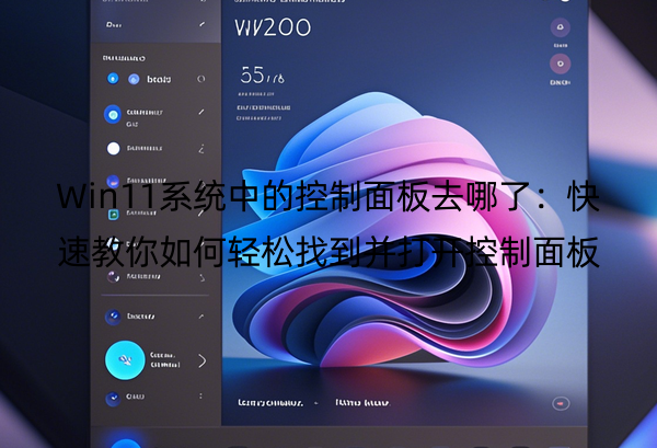 Win11系统中的控制面板去哪了：快速教你如何轻松找到并打开控制面板