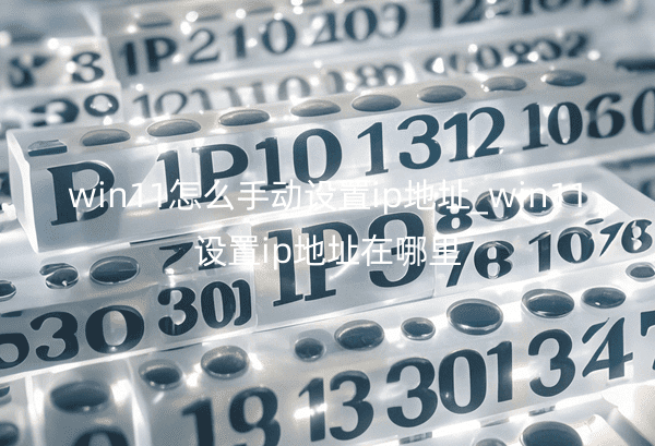 win11怎么手动设置ip地址_win11设置ip地址在哪里