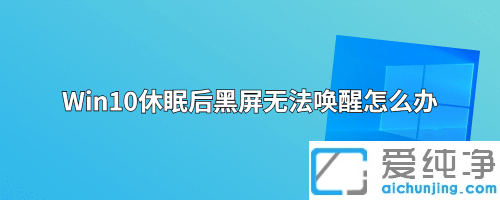 win10电脑睡眠无法唤醒屏幕一直黑屏