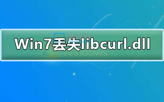 Win7系统丢失libcurl.dll文件怎么修复-Win7找不到libcurl.dll怎么办