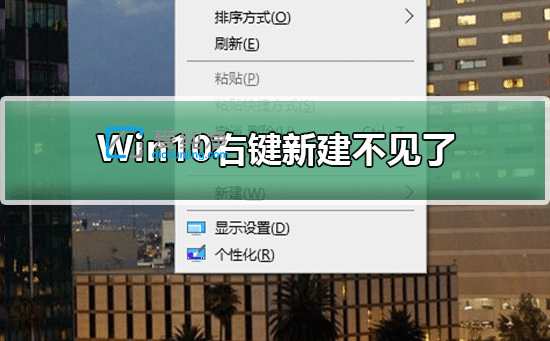win10右键菜单没有新建选项_windows10右键新建不见了