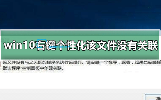 Win10个性化提示该文件没有与之关联-win10没有与之关联程序怎么解决