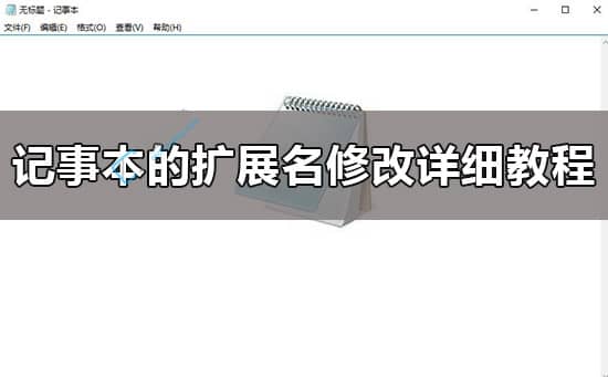 Win10怎样更改记事本的后缀名-win10怎么改记事本的扩展名
