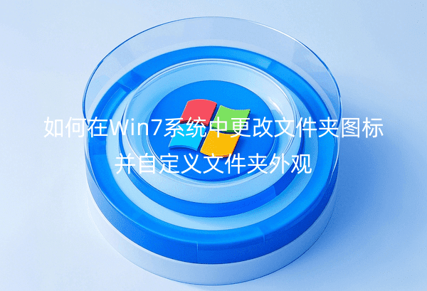 如何在Win7系统中更改文件夹图标并自定义文件夹外观