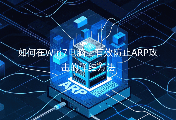 如何在Win7电脑上有效防止ARP攻击的详细方法