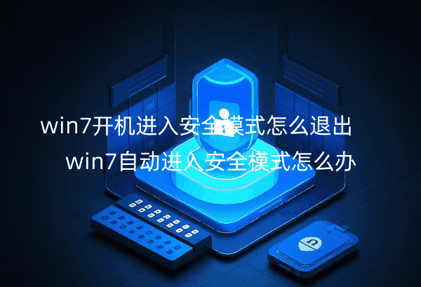 win7开机进入安全模式怎么退出_win7自动进入安全模式怎么办