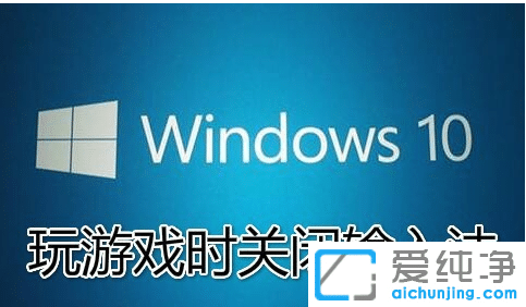 win10怎么防止打游戏时输入法