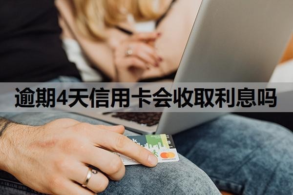 逾期4天信用卡会收取利息吗？逾期多久会被起诉？