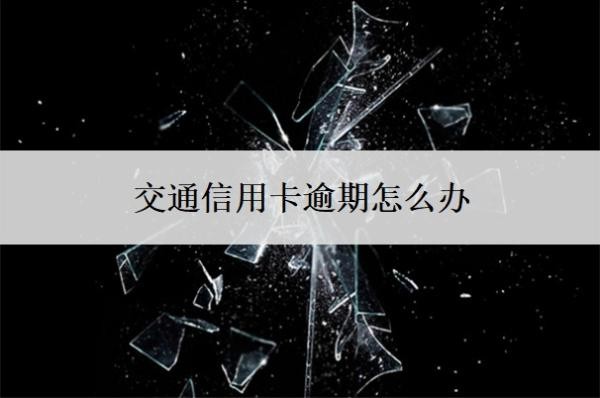 交通信用卡逾期怎么办?逾期多久会上征信?