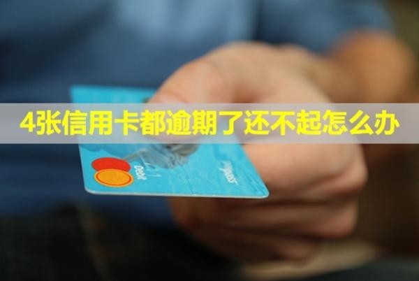 4张信用卡都逾期了还不起怎么办？