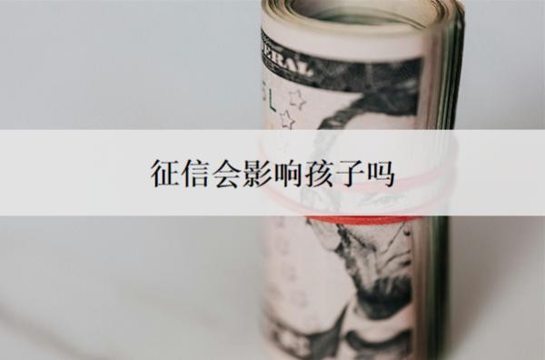 征信会影响孩子吗？什么情况下会影响个人征信？