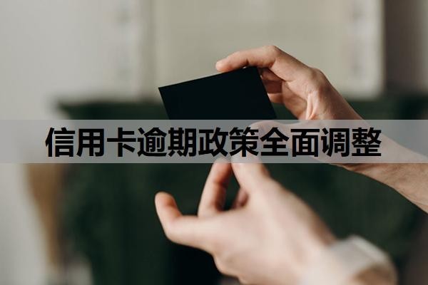 信用卡逾期政策全面调整新规（2025），逾期认定标准优化